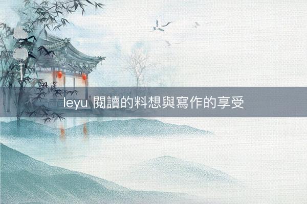 leyu 閱讀的料想與寫作的享受